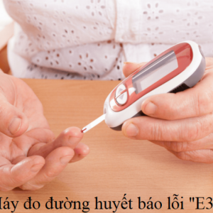 Máy đo đường huyết báo lỗi E3 sửa như thế nào?