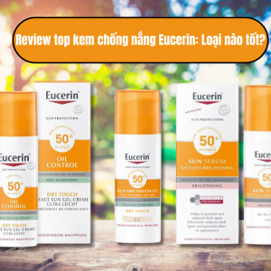 Top kem chống nắng Eucerin: Loại nào tốt?