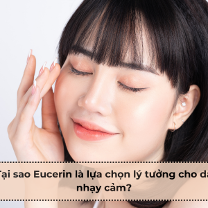 Kem chống nắng Eucerin cho da nhạy cảm – Lựa chọn tuyệt vời bảo vệ làn da