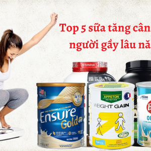 Top 5 sữa tăng cân cho người gầy lâu năm – Giải pháp an toàn và hiệu quả