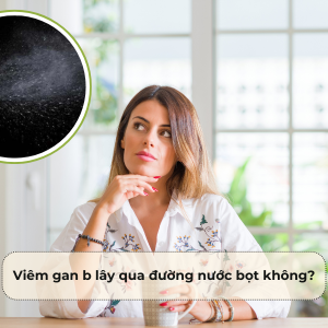 Viêm gan B lây qua đường nước bọt không? Cần biết để phòng tránh