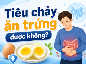 Tiêu chảy ăn trứng được không? Ăn thế nào để không làm nặng bụng?