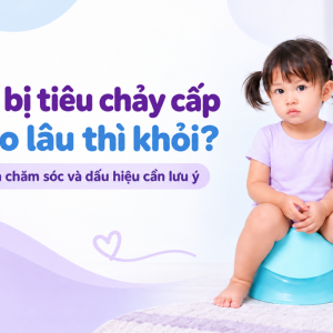 Bé bị tiêu chảy cấp bao lâu thì khỏi? Cách chăm sóc và dấu hiệu cần lưu ý